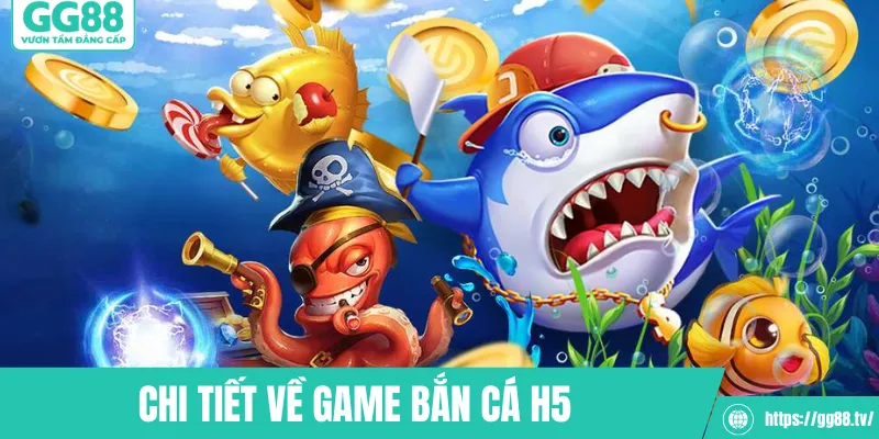 Chi tiết về game bắn cá H5